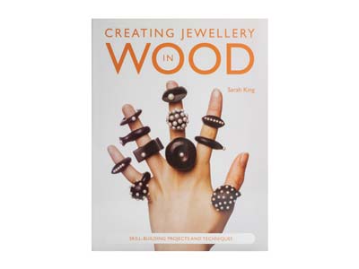 Creating Jewellery In Wood: Skill   Building Projects And Techniques By Sarah King