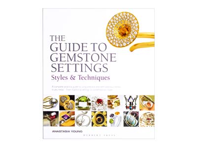 The Guide To Gemstone Settings:    Styles And Techniques By Anastasia Young