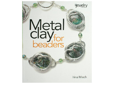 Metal Clay For Beaders By Irina Miech