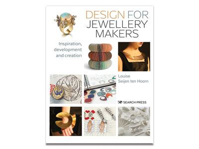 Design For Jewellery Makers:        Inspiration, Development And        Creation By Louise Seijen Ten Hoorn